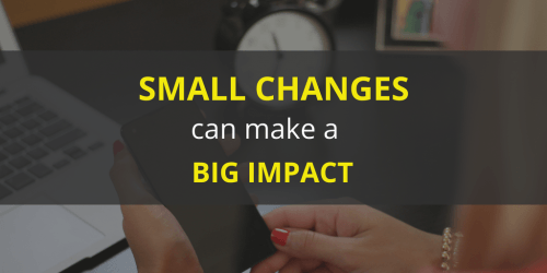 Small Changes Can Have a Big Impact