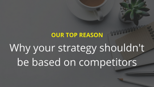 Why your strategy shouldn't be based on competitors