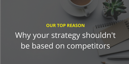 Why your strategy shouldn't be based on competitors