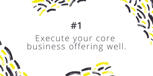 Number 1, Execute your core offering well