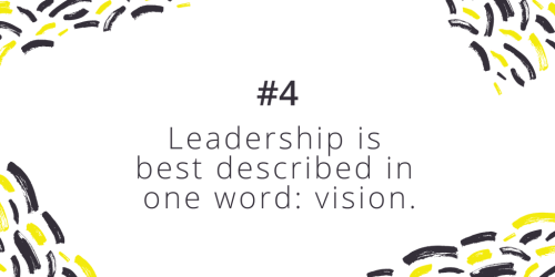 Number 4, Leadership is best described in one word: vision